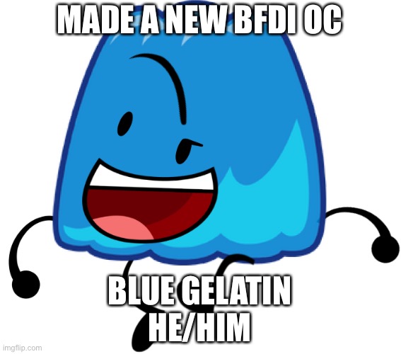 MADE A NEW BFDI OC; BLUE GELATIN
HE/HIM | made w/ Imgflip meme maker