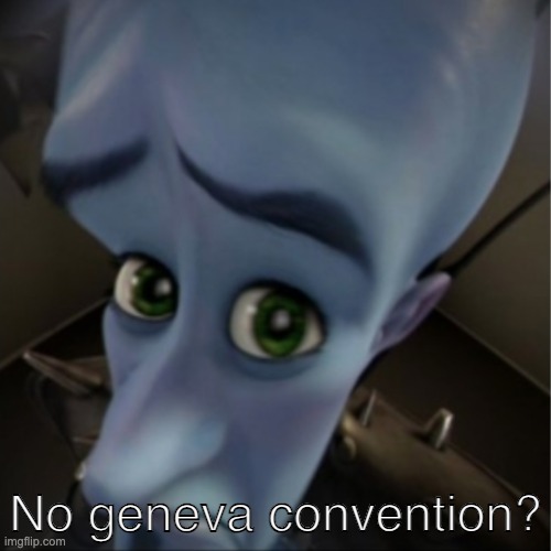 Geneva | No geneva convention? | image tagged in megamind peeking | made w/ Imgflip meme maker