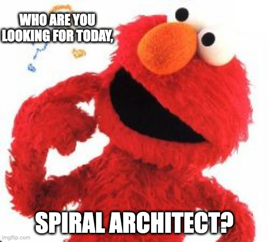 Elmo Questions | WHO ARE YOU LOOKING FOR TODAY, SPIRAL ARCHITECT? | image tagged in elmo questions | made w/ Imgflip meme maker