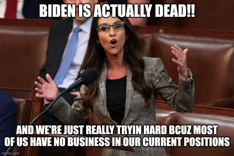 Pathetic. Pitiful. Pitithetic?? | BIDEN IS ACTUALLY DEAD!! AND WE'RE JUST REALLY TRYIN HARD BCUZ MOST OF US HAVE NO BUSINESS IN OUR CURRENT POSITIONS | image tagged in lol,funny memes | made w/ Imgflip meme maker