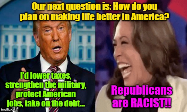 Blowing on the racist hot air balloon | Our next question is: How do you plan on making life better in America? I'd lower taxes, strengthen the military, protect American jobs, take on the debt... Republicans are RACIST!! | image tagged in trump,kamala harris,election,maga,dog whistles | made w/ Imgflip meme maker