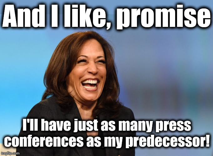 Debilitated by stupidity, just like the senile creep | And I like, promise; I'll have just as many press conferences as my predecessor! | image tagged in kamala harris laughing,memes,joe biden,press conference,democrats,stupid | made w/ Imgflip meme maker