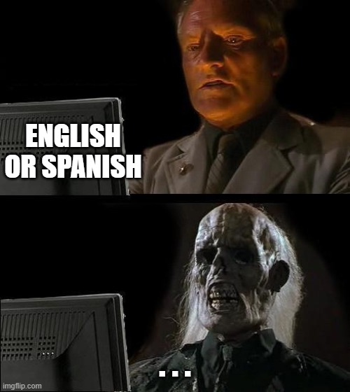 lmao | ENGLISH OR SPANISH; . . . | image tagged in memes,i'll just wait here | made w/ Imgflip meme maker