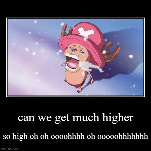 THE ONE PIECE IS REAL!!! | can we get much higher | so high oh oh oooohhhh oh ooooohhhhhhh | image tagged in funny,demotivationals,one piece | made w/ Imgflip demotivational maker