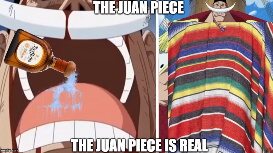 THE JUAN PIECE | THE JUAN PIECE; THE JUAN PIECE IS REAL | image tagged in whitebeard the one piece is real,one piece | made w/ Imgflip meme maker