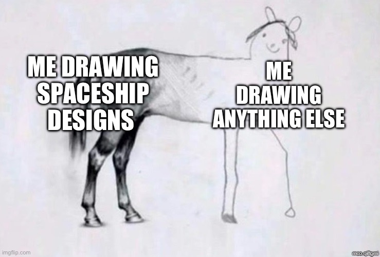 Everyone has their drawing specialty | ME DRAWING SPACESHIP DESIGNS; ME DRAWING ANYTHING ELSE | image tagged in horse drawing | made w/ Imgflip meme maker