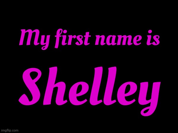 Why Is Our Anonymity So Important Online? | My first name is; Shelley | image tagged in anonymity,anonymous,what's in a name,what's your name,why hide,that's my secret | made w/ Imgflip meme maker