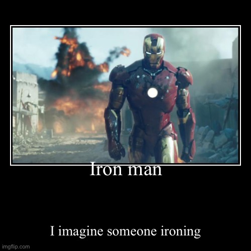 Iron man | I imagine someone ironing | image tagged in funny,demotivationals | made w/ Imgflip demotivational maker