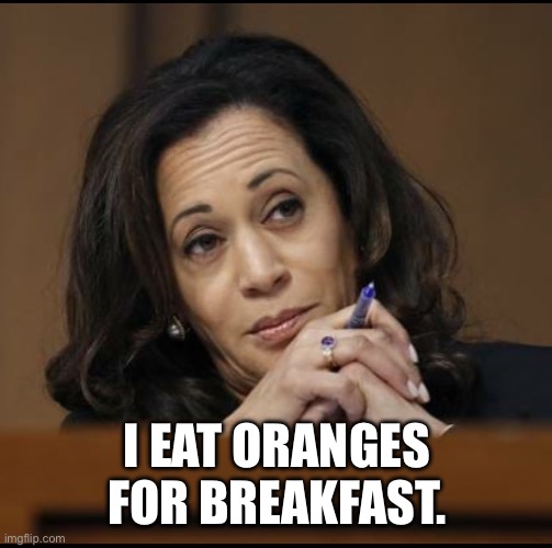 Kamala Harris  | I EAT ORANGES FOR BREAKFAST. | image tagged in kamala harris | made w/ Imgflip meme maker