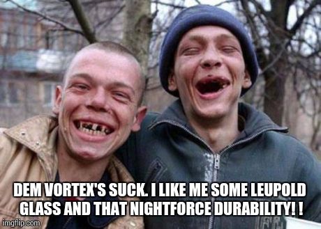 Ugly Twins | DEM VORTEX'S SUCK. I LIKE ME SOME LEUPOLD GLASS AND THAT NIGHTFORCE DURABILITY! ! | image tagged in memes,ugly twins | made w/ Imgflip meme maker