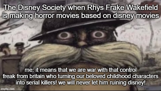 Rhys frake wakefield has to stop | The Disney Society when Rhys Frake Wakefield is making horror movies based on disney movies; me: it means that we are war with that control freak from britain who turning our beloved childhood characters into serial killers! we will never let him ruining disney! | image tagged in ptsd lorax,disney | made w/ Imgflip meme maker