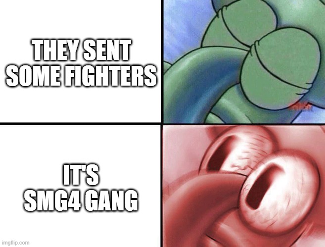 They sent some fighters                                                                                 It's SMG4 gang | THEY SENT SOME FIGHTERS; IT'S SMG4 GANG | image tagged in sleeping squidward,smg4,memes,funny,fight,gang | made w/ Imgflip meme maker