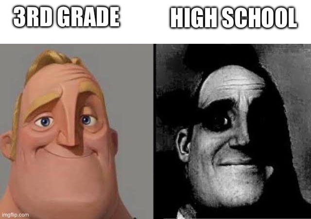 Happy vs Dark Mr. Incredible | HIGH SCHOOL; 3RD GRADE | image tagged in happy vs dark mr incredible | made w/ Imgflip meme maker