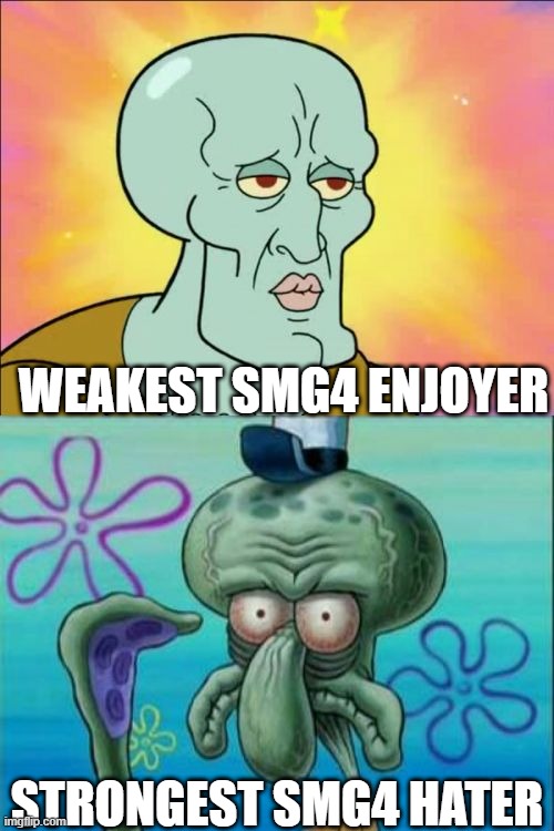 Weakest SMG4 enjoyer vs Strongest SMG4 hater | WEAKEST SMG4 ENJOYER; STRONGEST SMG4 HATER | image tagged in memes,squidward,smg4,no hater tater,strongest fan vs weakest fan | made w/ Imgflip meme maker