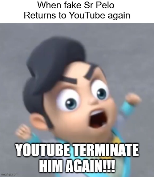 When fake Sr Pelo keeps returning on YouTube | When fake Sr Pelo 
Returns to YouTube again; YOUTUBE TERMINATE
HIM AGAIN!!! | image tagged in pissed off sir steel,memes,funny,deersquad,deer squad,comedy | made w/ Imgflip meme maker