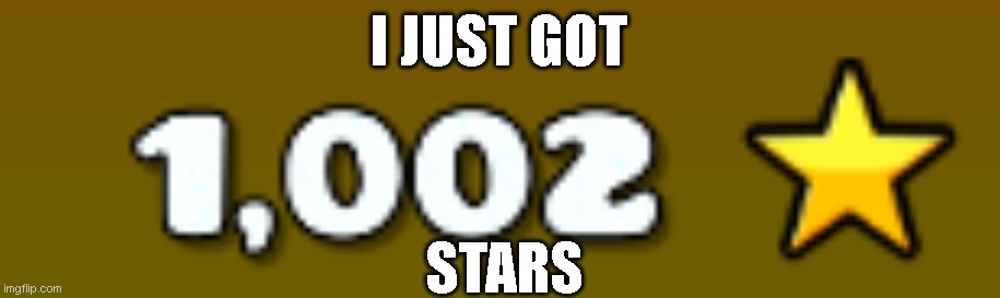 yayyyy | I JUST GOT; STARS | image tagged in not a meme | made w/ Imgflip meme maker