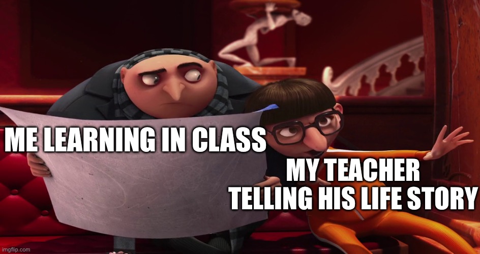 Vector explaining to Gru | ME LEARNING IN CLASS; MY TEACHER TELLING HIS LIFE STORY | image tagged in vector explaining to gru | made w/ Imgflip meme maker