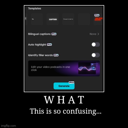 I'm a pro user, and there are free caption template while the auto caption thing because a pro feature. | W H A T | This is so confusing... | image tagged in funny,demotivationals,capcut,capcut pro,confused,pro feature | made w/ Imgflip demotivational maker