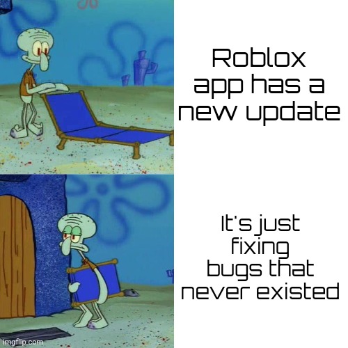 Squidward chair | Roblox app has a new update; It's just fixing bugs that never existed | image tagged in squidward chair | made w/ Imgflip meme maker