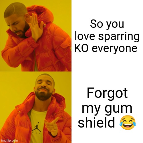 Drake Hotline Bling | So you love sparring KO everyone; Forgot my gum shield 😂 | image tagged in memes,drake hotline bling | made w/ Imgflip meme maker