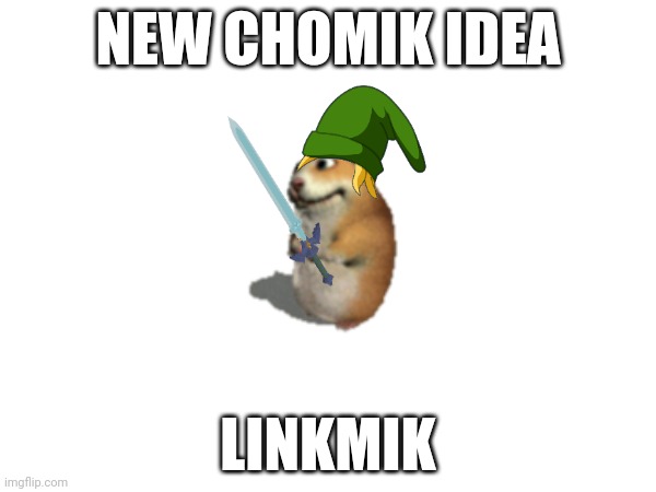 NEW CHOMIK IDEA; LINKMIK | made w/ Imgflip meme maker