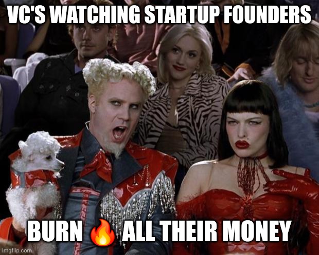 Mugatu So Hot Right Now | VC'S WATCHING STARTUP FOUNDERS; BURN 🔥 ALL THEIR MONEY | image tagged in memes,mugatu so hot right now,business,money,waste of money,waste | made w/ Imgflip meme maker