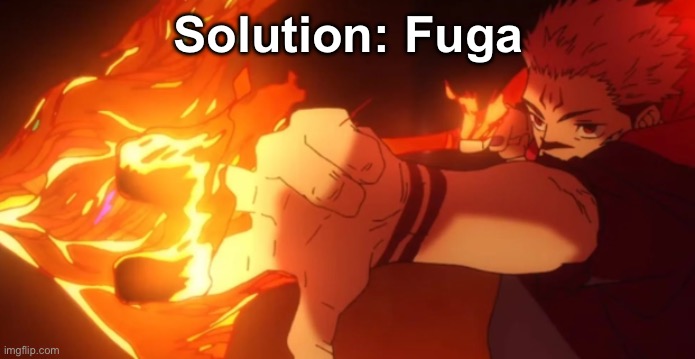 Fuga | Solution: Fuga | image tagged in fuga | made w/ Imgflip meme maker