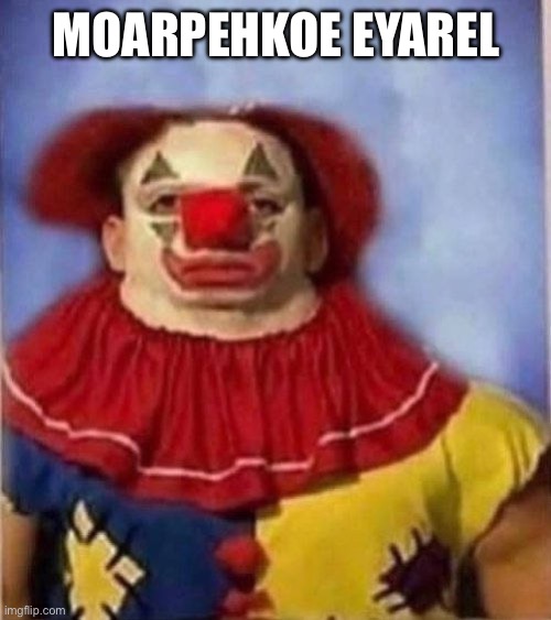 Clown staring | MOARPEHKOE EYAREL | image tagged in clown staring | made w/ Imgflip meme maker