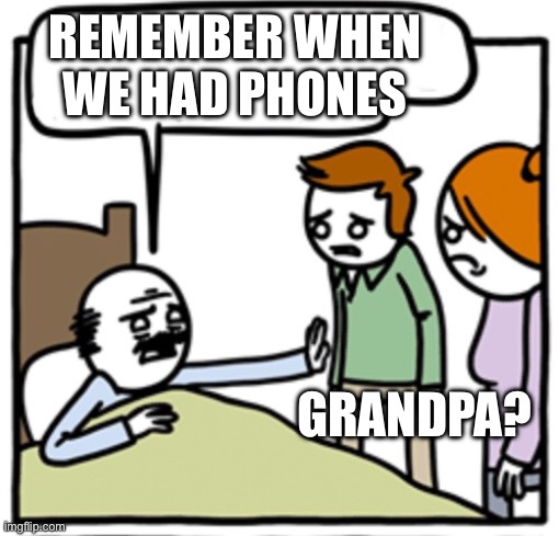 Deathbed | REMEMBER WHEN WE HAD PHONES; GRANDPA? | image tagged in deathbed | made w/ Imgflip meme maker