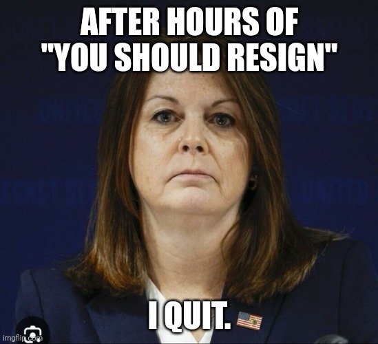 Kimberly Cheatle | AFTER HOURS OF "YOU SHOULD RESIGN"; I QUIT. | image tagged in kimberly cheatle | made w/ Imgflip meme maker