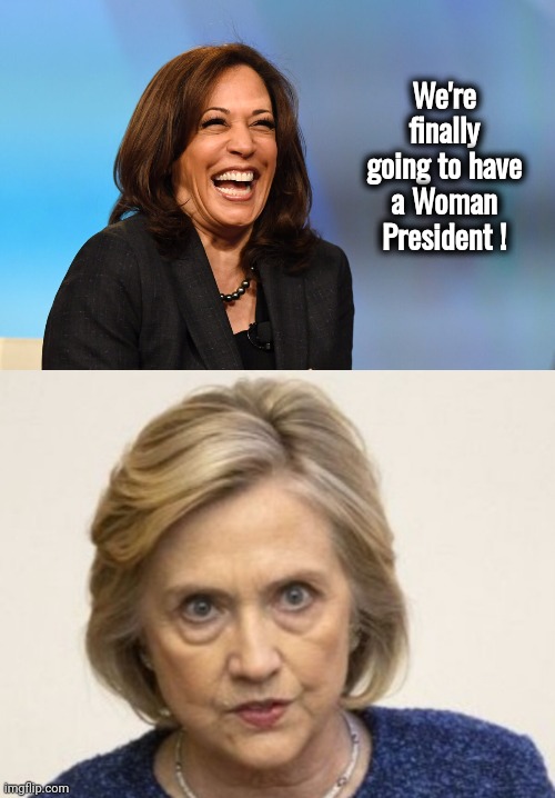 Not everyone is happy | We're finally going to have a Woman President ! | image tagged in mad hillary,kamala harris,president,suicide squad,on call | made w/ Imgflip meme maker