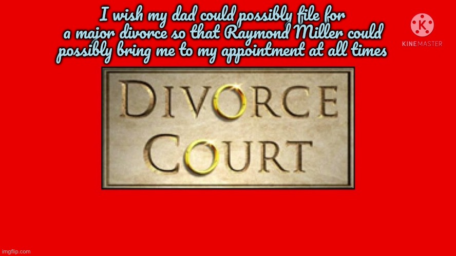 File for a Major Divorce | I wish my dad could possibly file for a major divorce so that Raymond Miller could possibly bring me to my appointment at all times | image tagged in divorce,texas,angry,pissed off,police,police officer | made w/ Imgflip meme maker