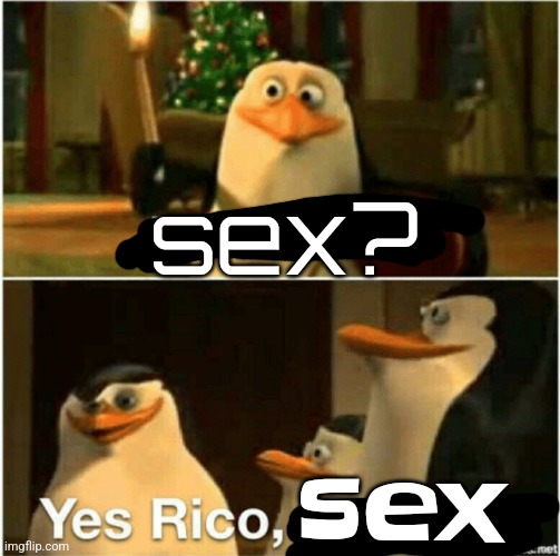 Kaboom? Yes Rico, Kaboom. | sex? sex | image tagged in kaboom yes rico kaboom | made w/ Imgflip meme maker