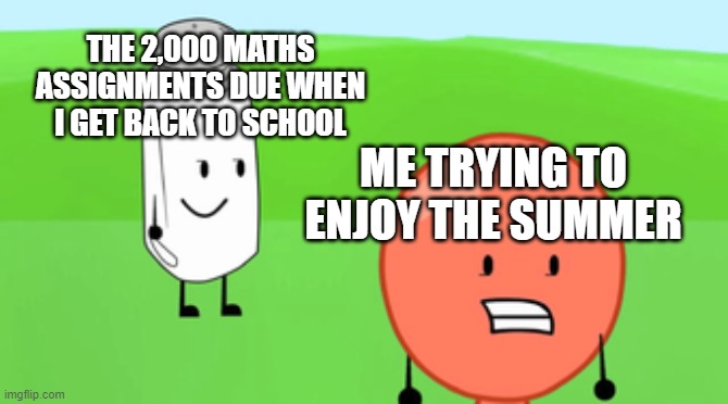 One of the questions is, If you eat socks, and your favourite number in the alphabet is purple, how many waffles will you drink? | THE 2,000 MATHS ASSIGNMENTS DUE WHEN I GET BACK TO SCHOOL; ME TRYING TO ENJOY THE SUMMER | image tagged in salt balloon inanimate insanity | made w/ Imgflip meme maker