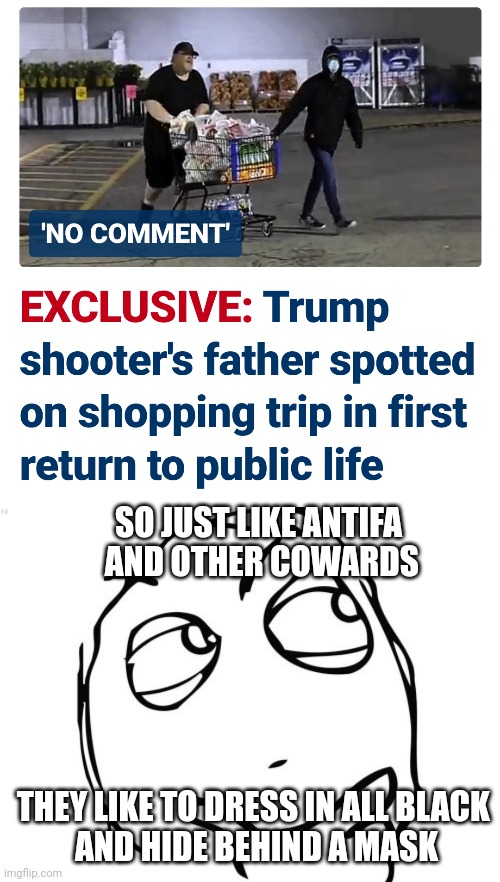 Cowards | SO JUST LIKE ANTIFA
 AND OTHER COWARDS; THEY LIKE TO DRESS IN ALL BLACK 
AND HIDE BEHIND A MASK | image tagged in question rage face,leftists,liberals,democrats,hiding,antifa | made w/ Imgflip meme maker