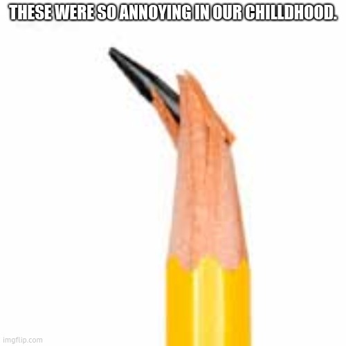 Broken Pencil Lead | THESE WERE SO ANNOYING IN OUR CHILLDHOOD. | image tagged in broken pencil lead | made w/ Imgflip meme maker