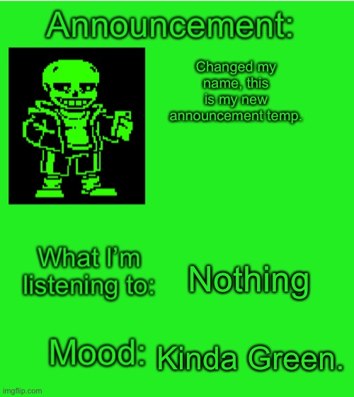 It is green | Changed my name, this is my new announcement temp. Nothing; Kinda Green. | image tagged in green_sans announcement temp | made w/ Imgflip meme maker