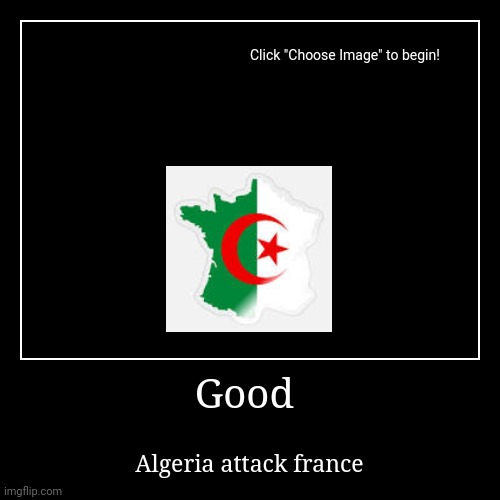 Algeria | Good | Algeria attack france | image tagged in funny,demotivationals | made w/ Imgflip demotivational maker