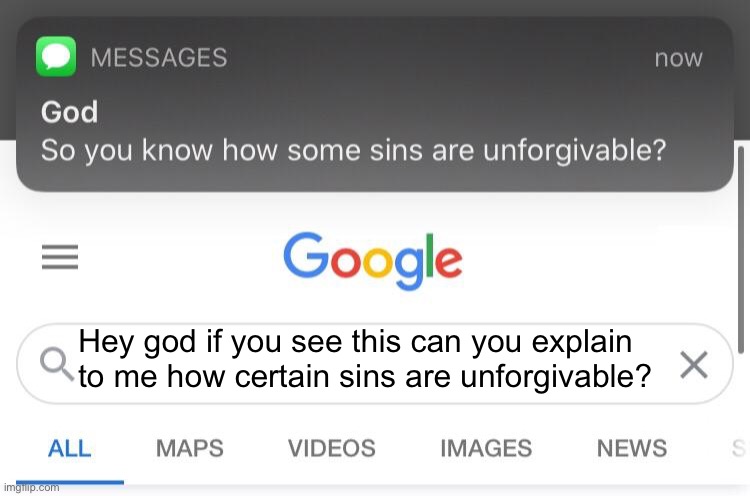 So you know how some sins are unforgivable? | Hey god if you see this can you explain to me how certain sins are unforgivable? | image tagged in so you know how some sins are unforgivable | made w/ Imgflip meme maker