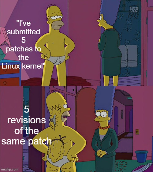 based on my own experience | "I've submitted 5 patches to the Linux kernel"; 5 revisions of the same patch | image tagged in homer simpson's back fat | made w/ Imgflip meme maker