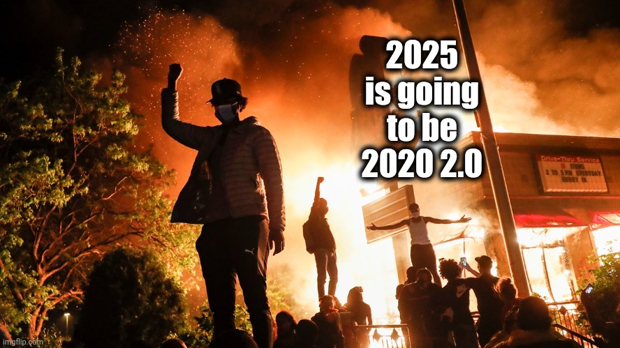 BLM Riots | 2025 is going to be 2020 2.0 | image tagged in blm riots | made w/ Imgflip meme maker