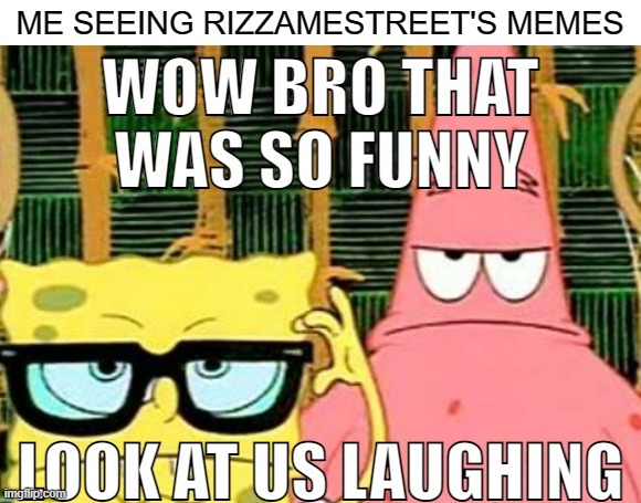 Dang Bro | ME SEEING RIZZAMESTREET'S MEMES | image tagged in dang bro | made w/ Imgflip meme maker