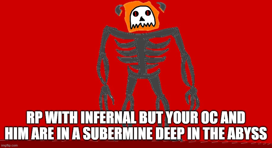 RP with infernal but your OC and him are in a submerine in The Abyss | RP WITH INFERNAL BUT YOUR OC AND HIM ARE IN A SUBERMINE DEEP IN THE ABYSS | image tagged in infernal | made w/ Imgflip meme maker