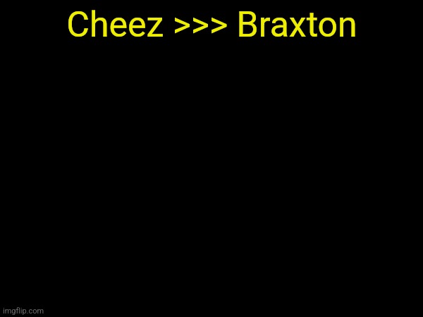I don't condone either of their behavior but at least Cheez isn't a pedo | Cheez >>> Braxton | made w/ Imgflip meme maker