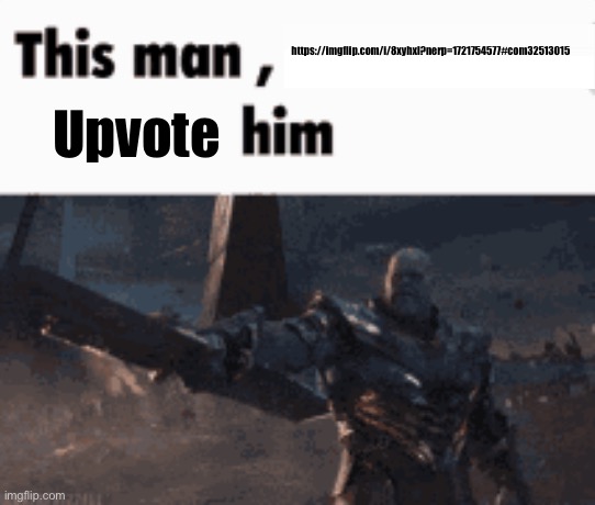 This man, _____ him | https://imgflip.com/i/8xyhxl?nerp=1721754577#com32513015; Upvote | image tagged in this man _____ him | made w/ Imgflip meme maker