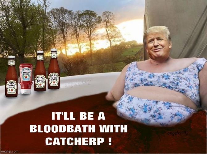 image tagged in ketchup,maga cult,maga morons,donald trump is an idiot,bath,blood | made w/ Imgflip meme maker