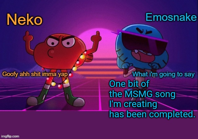 Comments | One bit of the MSMG song I'm creating has been completed. | image tagged in neko and emosnake shared temp | made w/ Imgflip meme maker