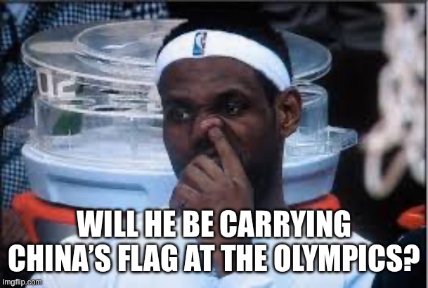 Lebron James China Stooge | WILL HE BE CARRYING CHINA’S FLAG AT THE OLYMPICS? | image tagged in lebron,nike,china,nba | made w/ Imgflip meme maker