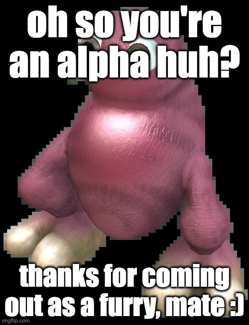 spore bean | oh so you're an alpha huh? thanks for coming out as a furry, mate :) | image tagged in spore bean | made w/ Imgflip meme maker