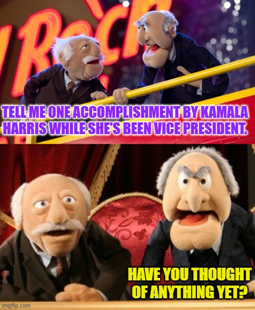 Can You Think Of Anything? | TELL ME ONE ACCOMPLISHMENT BY KAMALA HARRIS WHILE SHE'S BEEN VICE PRESIDENT. HAVE YOU THOUGHT OF ANYTHING YET? | image tagged in memes,kamala harris,accomplishment,vice president,silence,think about it | made w/ Imgflip meme maker
